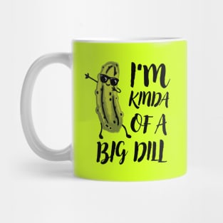 I'm kinda of a big dill Mug